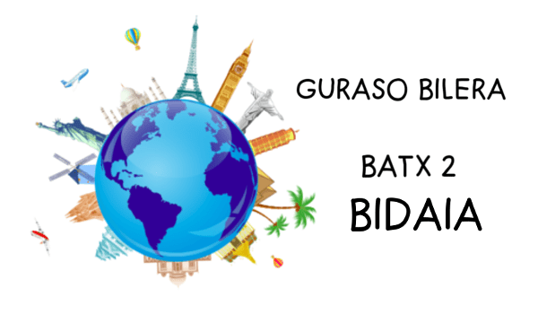 GURASO  BILERA  “BATX2  BIDAIA”