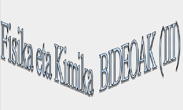 Fisika-kimika  ikasleen  bideoak  (III)